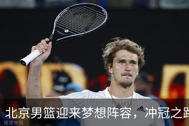 北京男篮迎来梦想阵容，冲冠之路乐翻天！